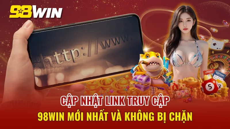 Cập nhật link truy cập 98WIN mới nhất