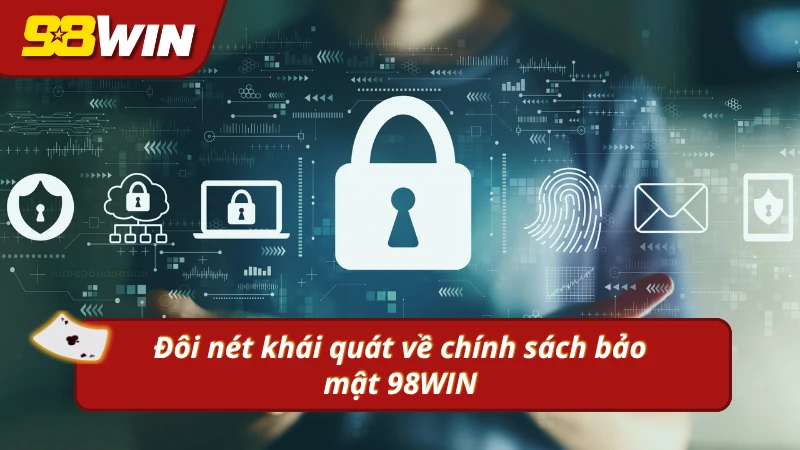 Cái nhìn tổng thể về chính sách bảo vệ thông tin tại 98WIN