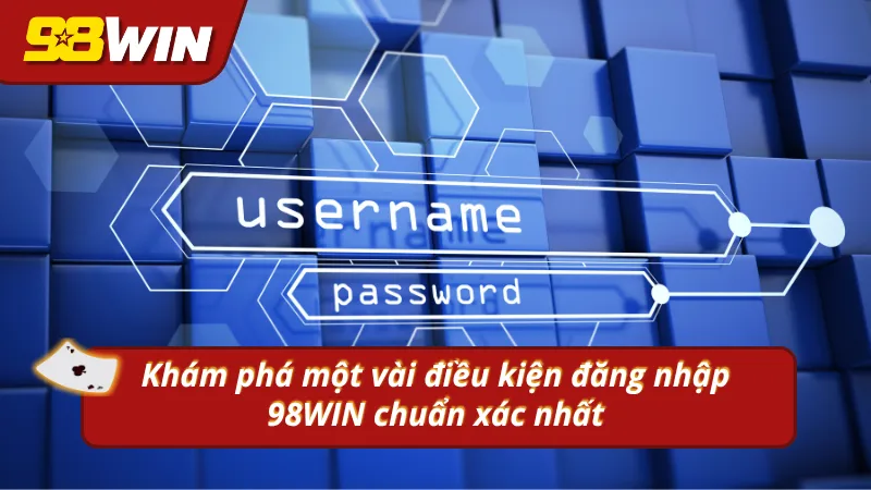 Khám phá điều kiện đăng nhập 98WIN chuẩn xác nhất