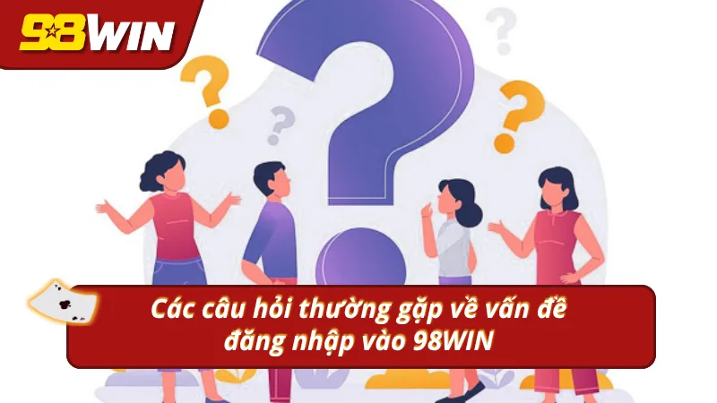 3 câu hỏi thường gặp về vấn đề đăng nhập 98WIN