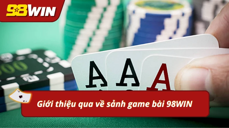 Khái quát về sảnh game bài tại 98WIN
