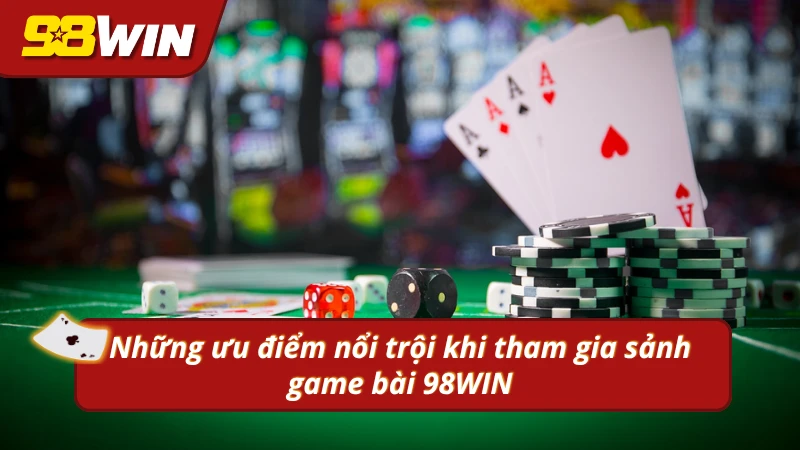 Lý do nên tham gia các trò bài hấp dẫn tại 98WIN