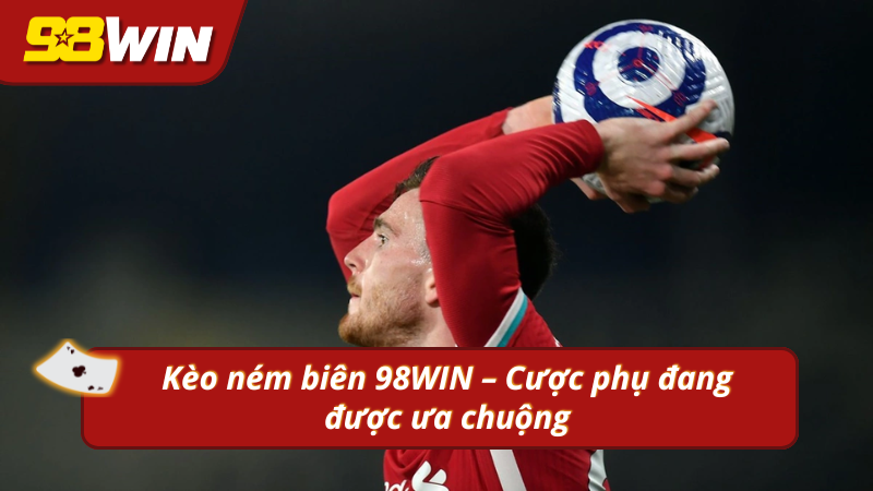 Giới thiệu dạng kèo ném biên 98WIN đang rất được ưa chuộng