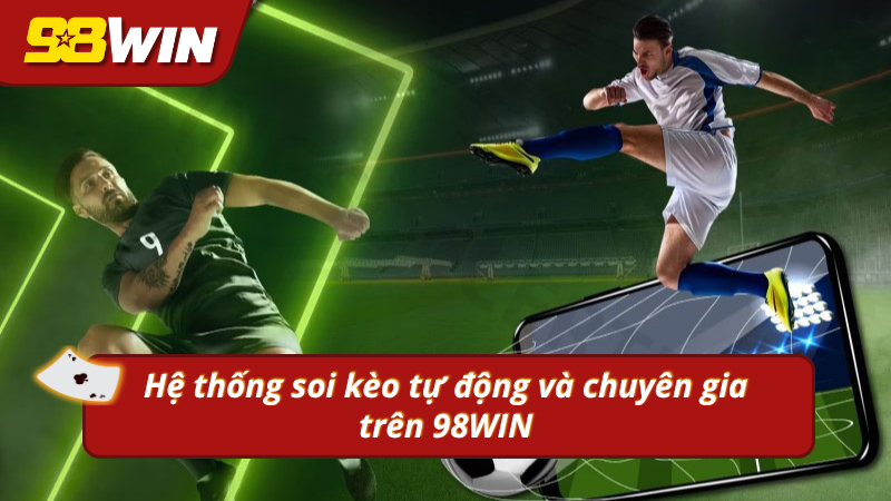 Hệ thống soi kèo tự động và chuyên gia trên 98WIN