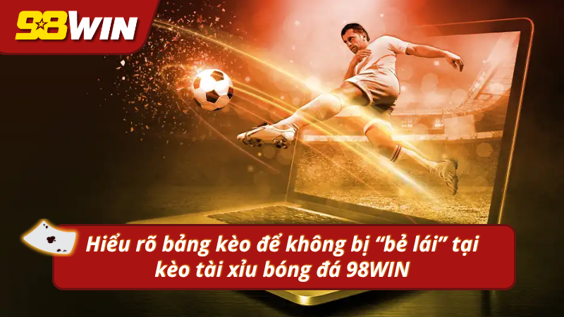 Hiểu rõ bảng kèo để không bị “bẻ lái” tại nhà cái