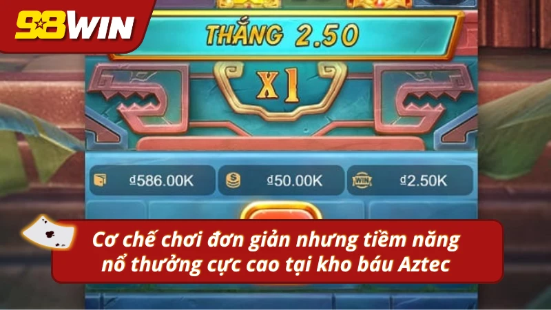 Những cơ chế chơi đơn giản nhưng tiềm năng nổ thưởng cực cao tại Aztec