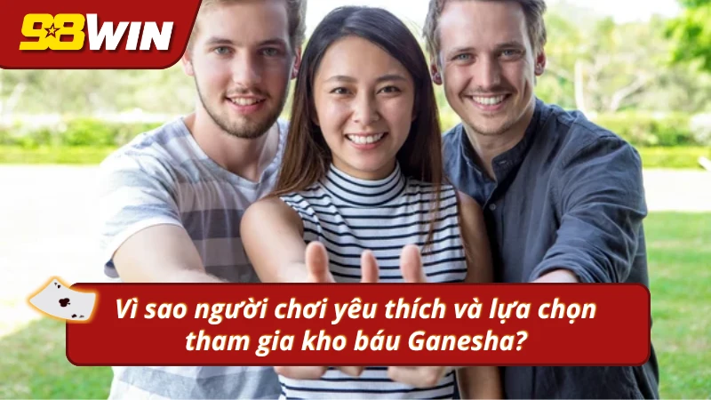 Tìm hiểu lý do người chơi lựa chọn kho báu Ganesha