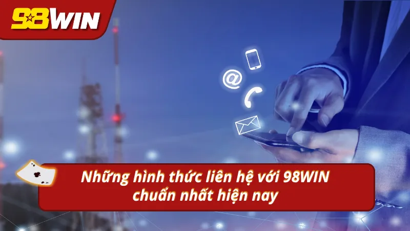 Các hình thức liên hệ với 98WIN chuẩn nhất hiện nay