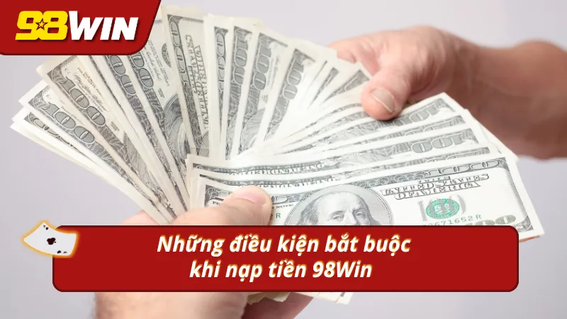 Quy định bắt buộc mà người chơi khi thực hiện nạp tiền 98Win