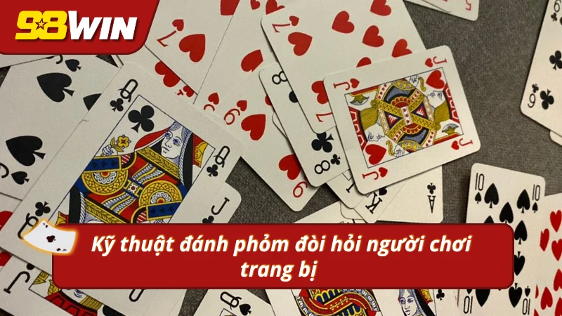 Bật mí ba kỹ thuật quan trọng khi chơi bài phỏm 
