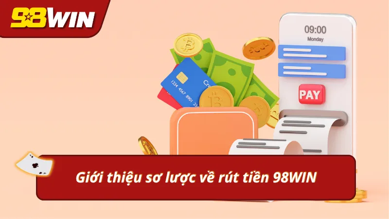 Giới thiệu sơ lược về rút tiền 98WIN cho người mới