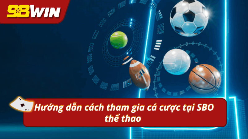 Hướng dẫn cách tham gia vào SBO thể thao 98WIN 