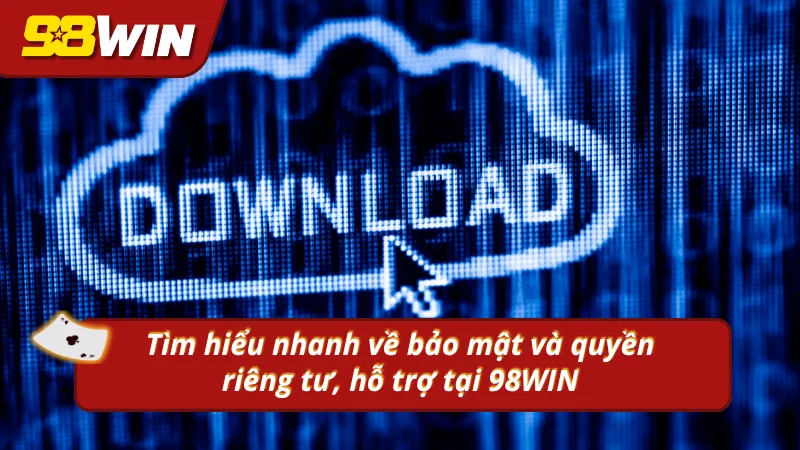 Nắm rõ chế độ bảo mật và quyền riêng tư, hỗ trợ tại 98WIN