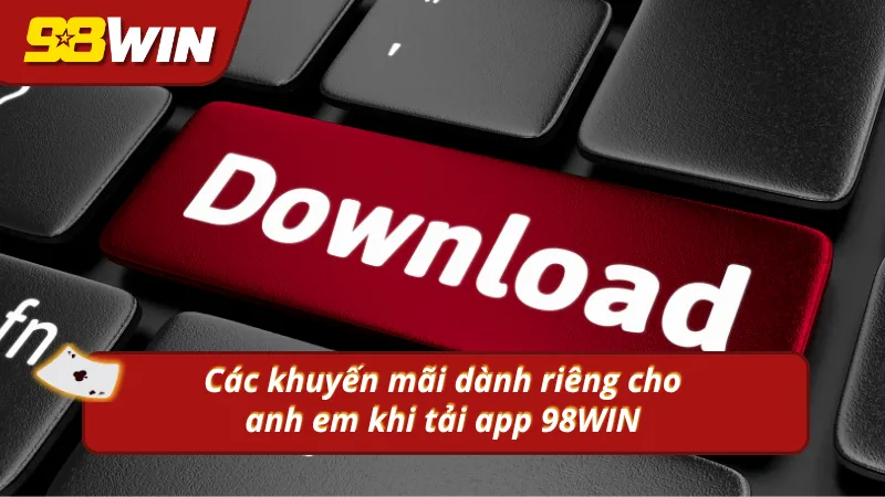 Ưu đãi riêng dành riêng cho app 98WIN