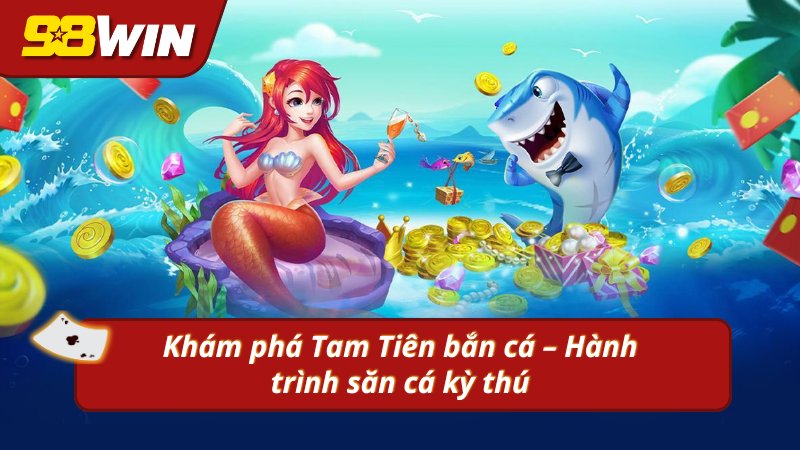 Tìm hiểu sơ lược về trò chơi bắn cá Tam tiên