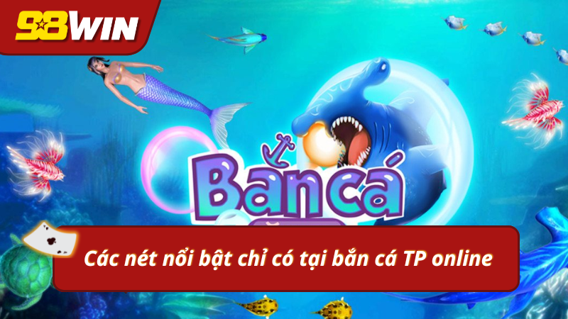 Những ưu điểm vượt trội tạo nên sức hút của sảnh bắn cá uy tín