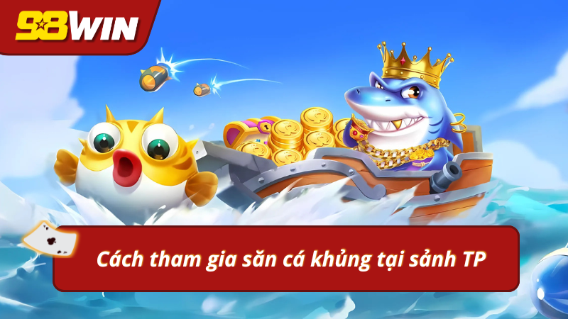 Quy trình gia nhập vào màn săn cá TP