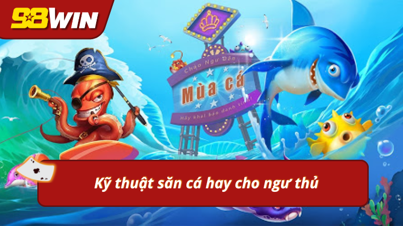 Bí quyết làm chỉ mọi màn săn cá TP