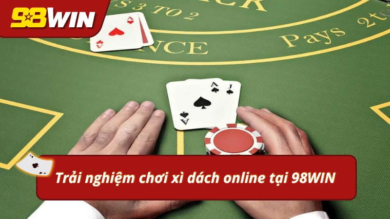 Chơi xì dách trực tuyến an toàn, minh bạch tại 98WIN