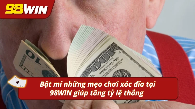 Bật mí những mẹo chơi xóc đĩa tại 98WIN giúp tăng tỷ lệ thắng 