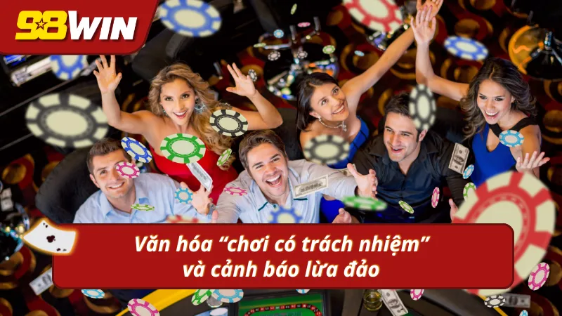 Văn hóa chơi có trách nhiệm và cảnh báo lừa đảo từ cộng đồng 98WIN