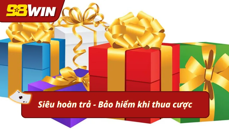 Siêu hoàn trả là bảo hiểm của khuyến mãi mới 98WIN