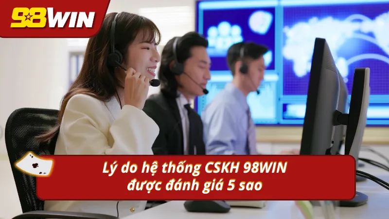 Lý do mà hệ thống của thông tin về CSKH của 98WIN được đánh giá cao