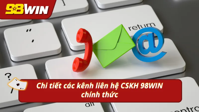 Các kênh liên hệ theo thông tin về CSKH của 98WIN đưa ra
